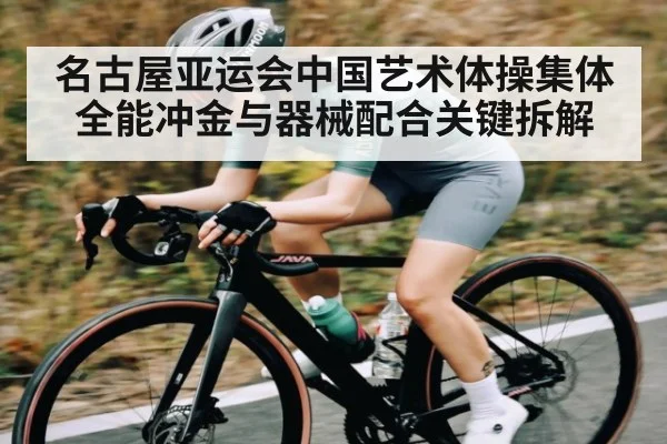 名古屋亚运会中国艺术体操集体全能冲金与器械配合关键拆解